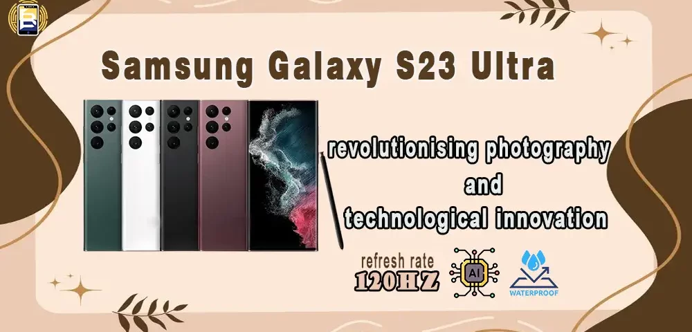 Samsung Galaxy S23 Ultra: revolutionising photography and technological innovation