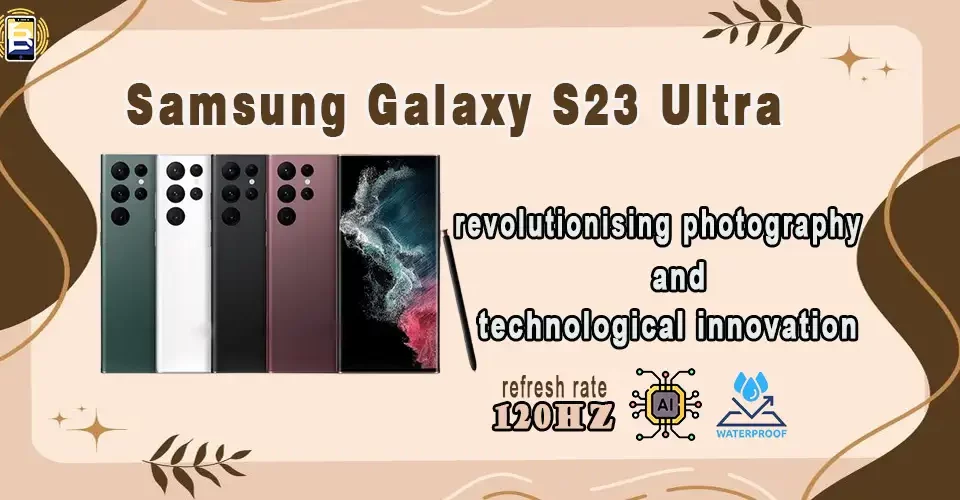 Samsung Galaxy S23 Ultra: revolutionising photography and technological innovation