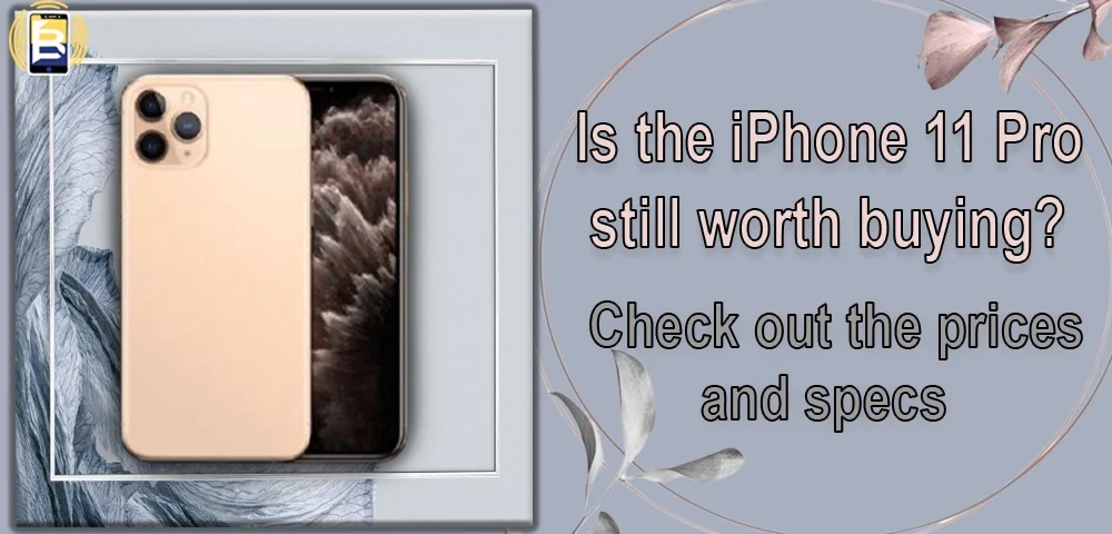 Is the iPhone 11 Pro still worth buying? Check out the prices and specs