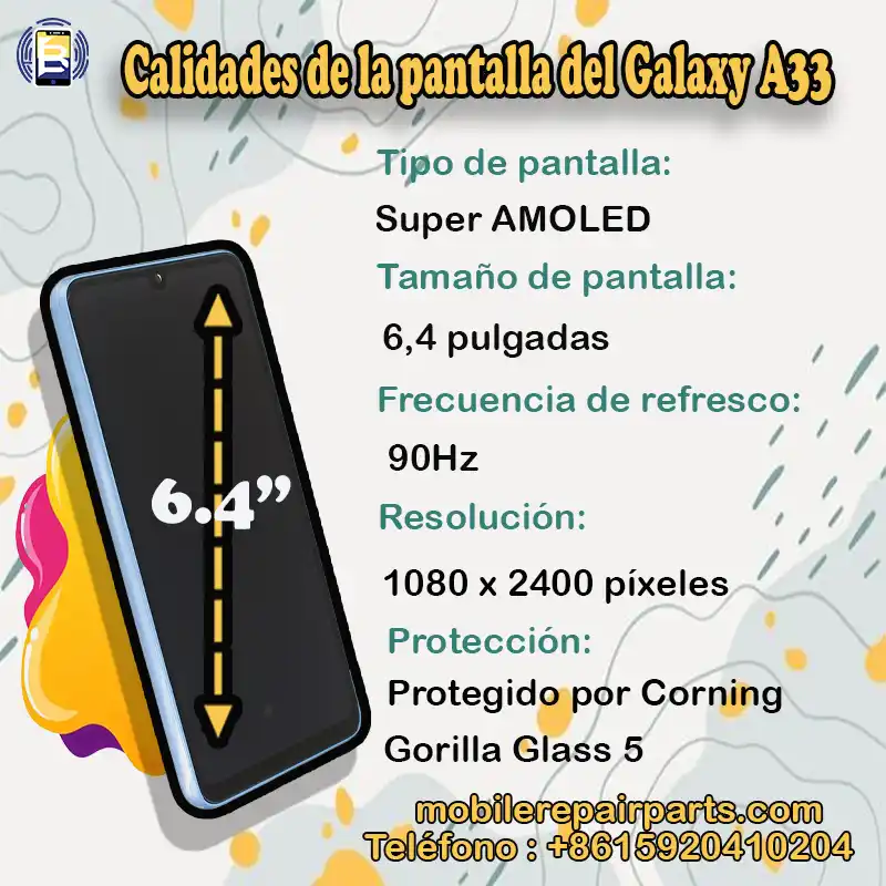 Calidades de la pantalla del Galaxy A33,Colores vivos y brillantes Tipo: Super Amoled. Tamaño: 6.4. Frecuencia de refresco: 90Hz. Resolución: 1080 x 2400 píxeles.