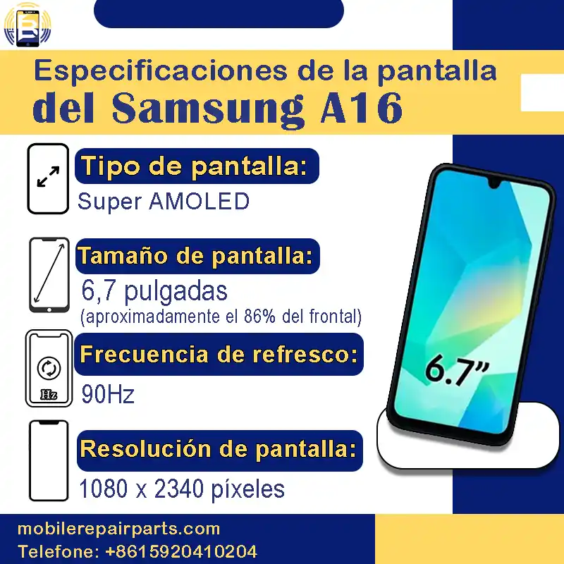 Especificaciones de la pantalla del Samsung A16:
Tipo de pantalla: Super AMOLED.
 Tamaño de pantalla: 6,7 pulgadas (aproximadamente el 86% del frontal).
Frecuencia de refresco: 90Hz.
 Resolución de pantalla: 1080 x 2340 píxeles.