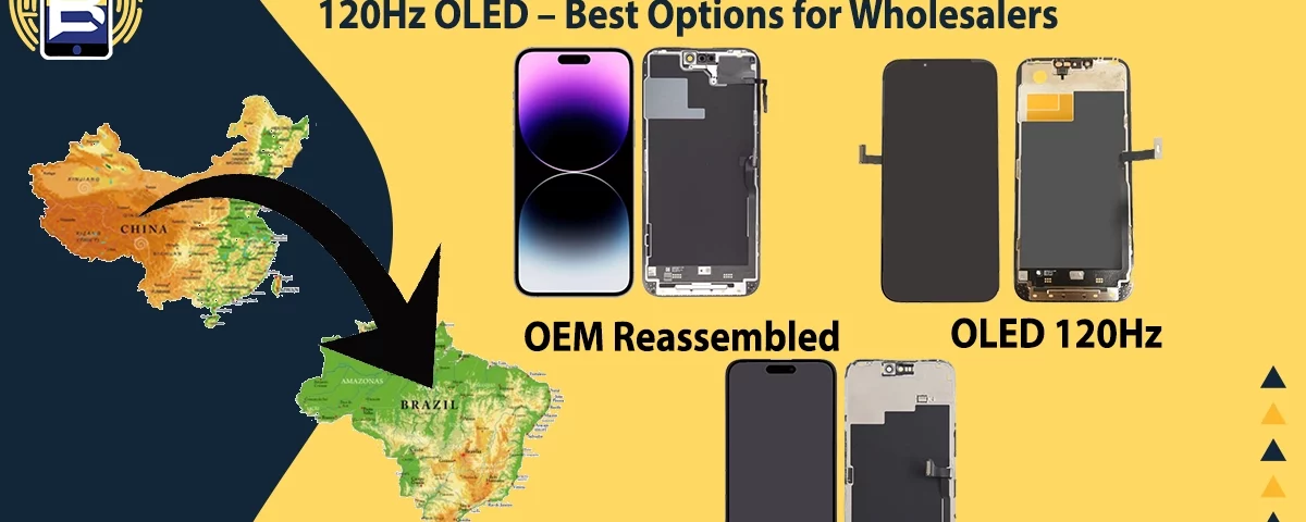 iPhone replacement screens OEM reassembled vs refurbished vs 120Hz OLED wholesale options imported from China to Latin America.