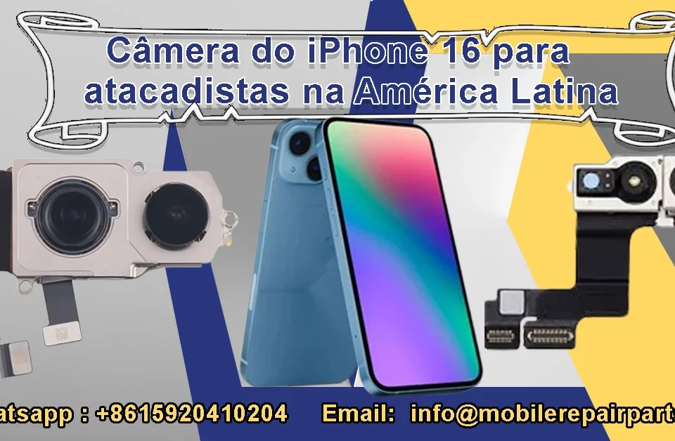 Guia completo da câmera do iPhone 16 para importadores e atacadistas de peças na América Latina